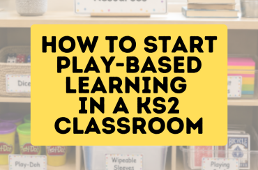 How To Start Play-Based Learning in a Key Stage Two Classroom